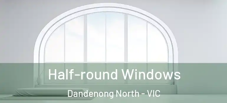 Half-round Windows Dandenong North - VIC