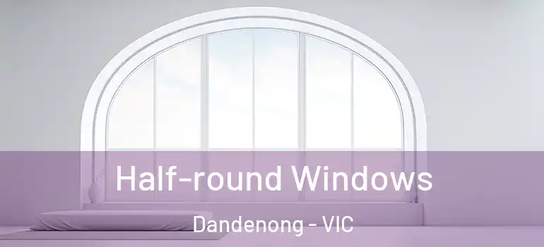  Half-round Windows Dandenong - VIC