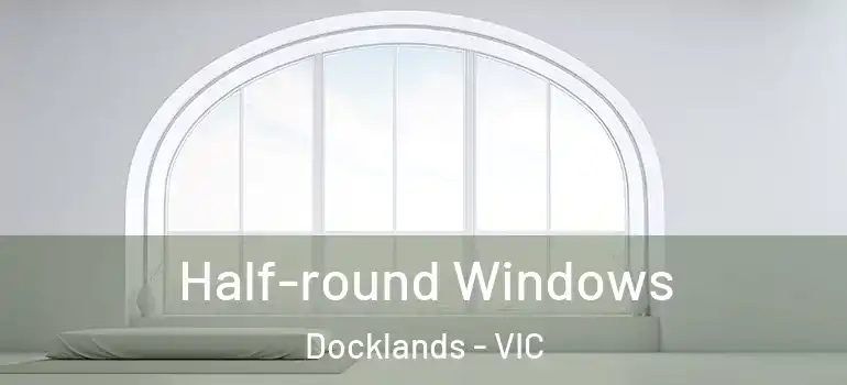 Half-round Windows Docklands - VIC