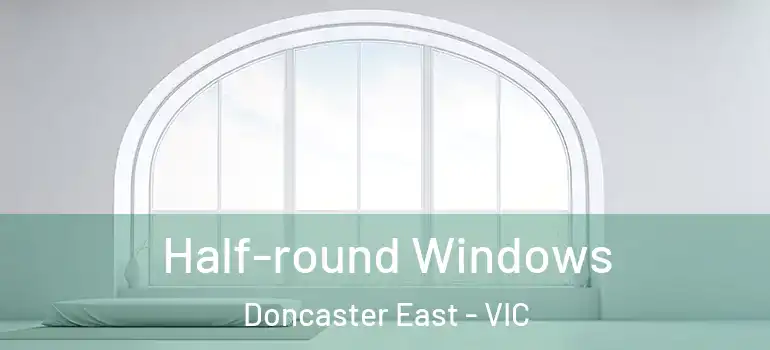  Half-round Windows Doncaster East - VIC