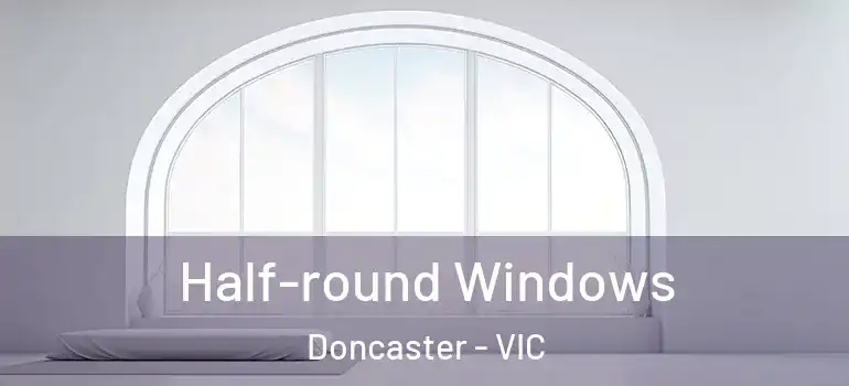 Half-round Windows Doncaster - VIC