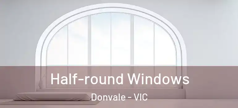 Half-round Windows Donvale - VIC