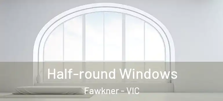 Half-round Windows Fawkner - VIC