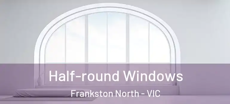 Half-round Windows Frankston North - VIC