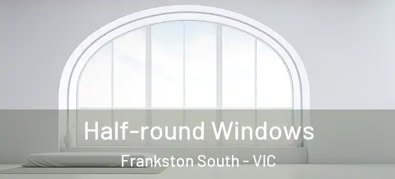  Half-round Windows Frankston South - VIC