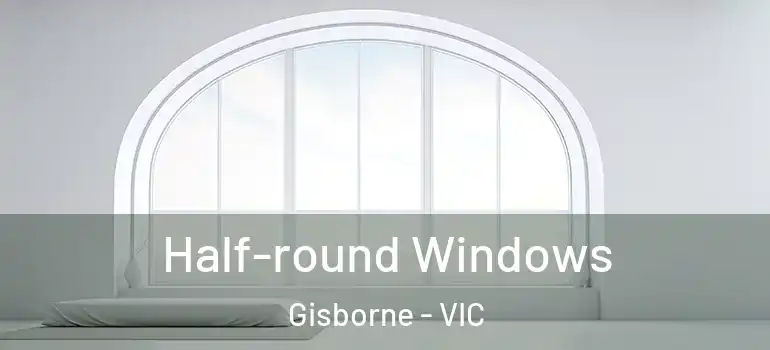  Half-round Windows Gisborne - VIC