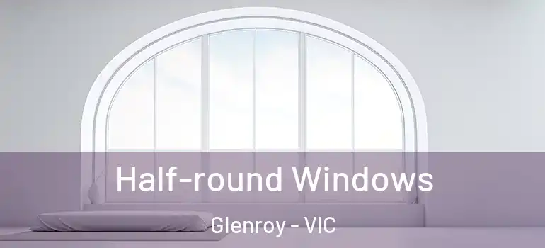 Half-round Windows Glenroy - VIC
