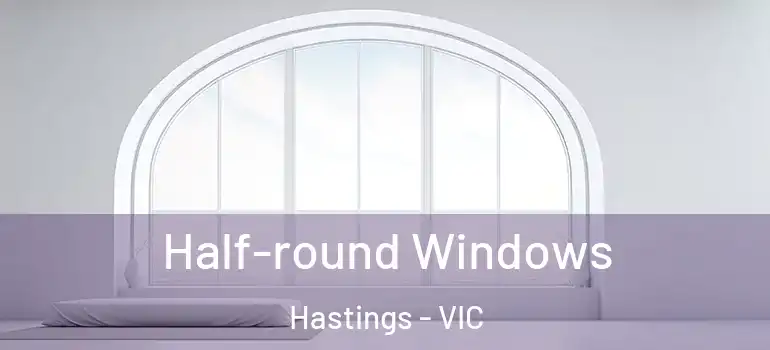 Half-round Windows Hastings - VIC