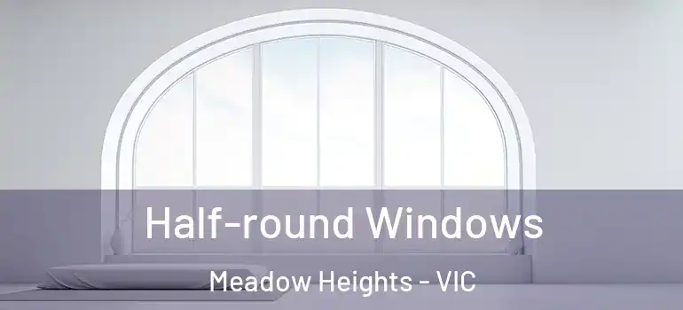 Half-round Windows Meadow Heights - VIC