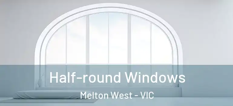  Half-round Windows Melton West - VIC