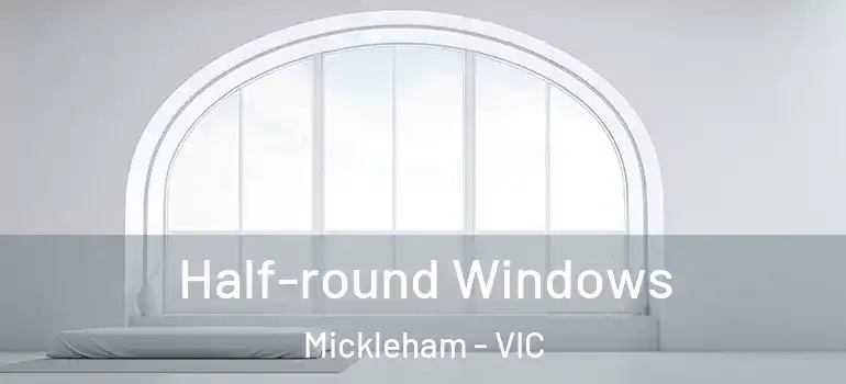 Half-round Windows Mickleham - VIC
