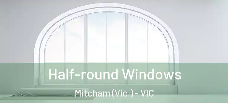 Half-round Windows Mitcham (Vic.) - VIC