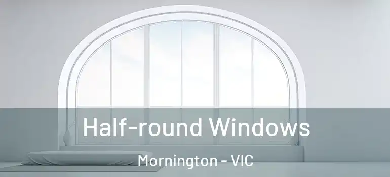 Half-round Windows Mornington - VIC