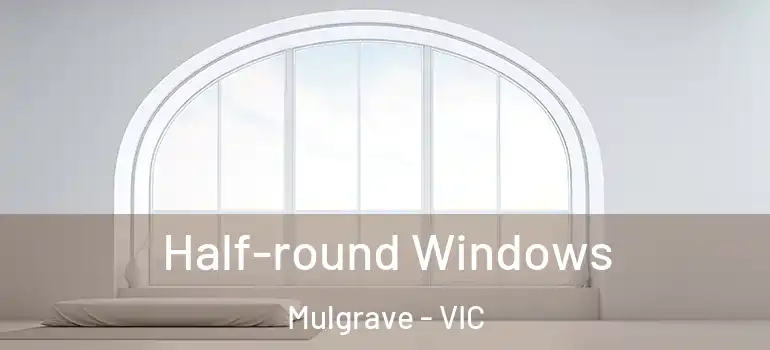 Half-round Windows Mulgrave - VIC