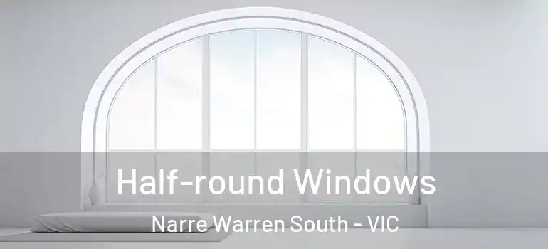 Half-round Windows Narre Warren South - VIC