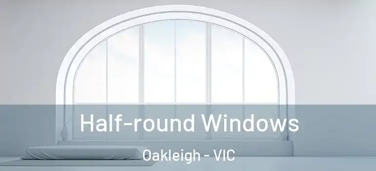  Half-round Windows Oakleigh - VIC