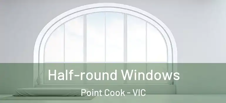 Half-round Windows Point Cook - VIC