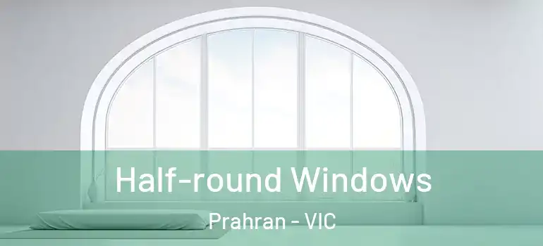 Half-round Windows Prahran - VIC