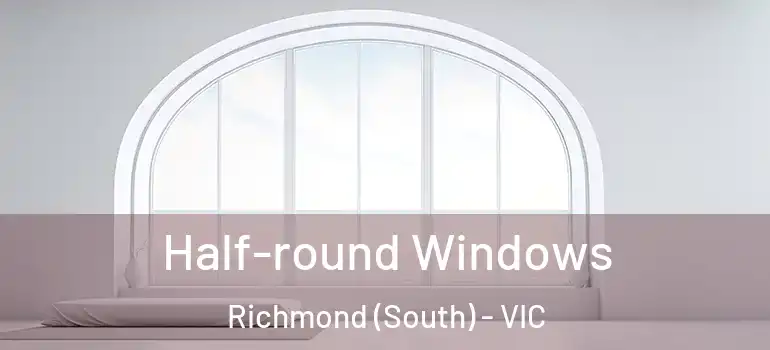 Half-round Windows Richmond (South) - VIC