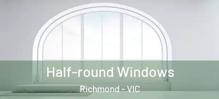 Half-round Windows Richmond - VIC