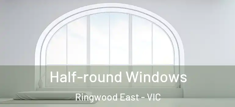Half-round Windows Ringwood East - VIC