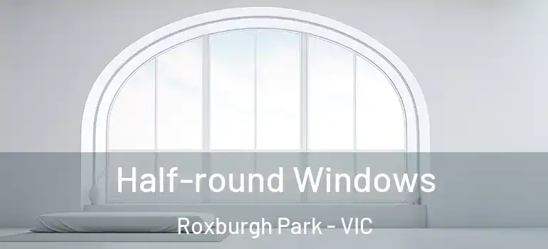  Half-round Windows Roxburgh Park - VIC