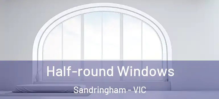  Half-round Windows Sandringham - VIC