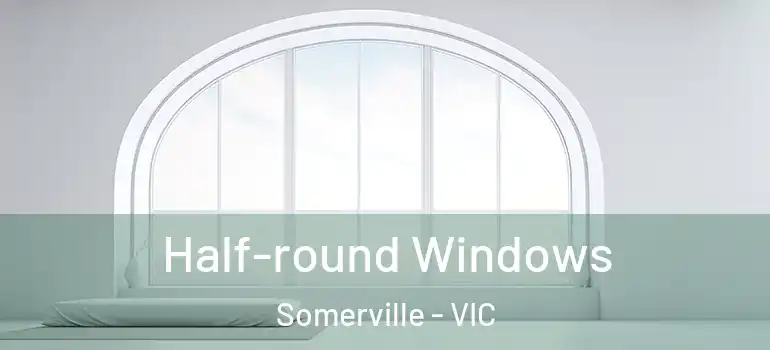  Half-round Windows Somerville - VIC
