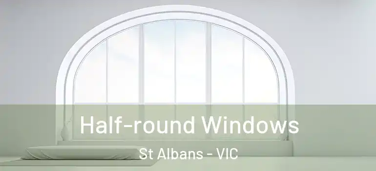  Half-round Windows St Albans - VIC