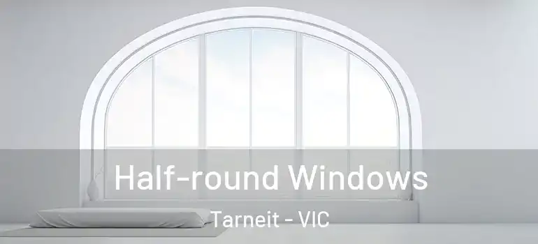 Half-round Windows Tarneit - VIC