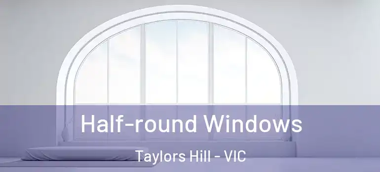 Half-round Windows Taylors Hill - VIC