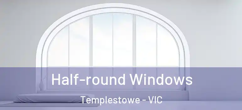 Half-round Windows Templestowe - VIC
