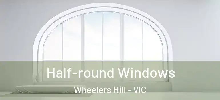 Half-round Windows Wheelers Hill - VIC