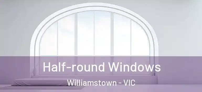 Half-round Windows Williamstown - VIC