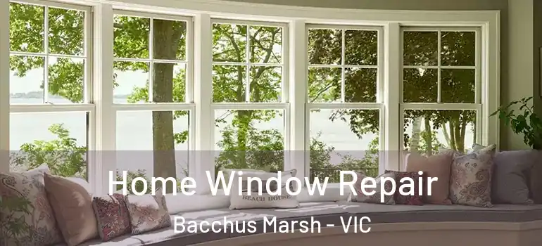 Home Window Repair Bacchus Marsh - VIC