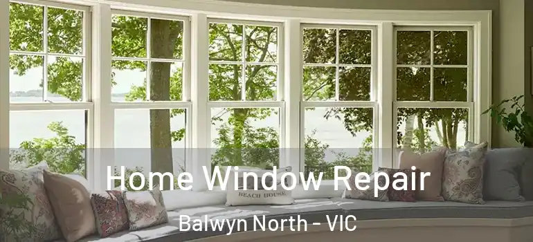  Home Window Repair Balwyn North - VIC