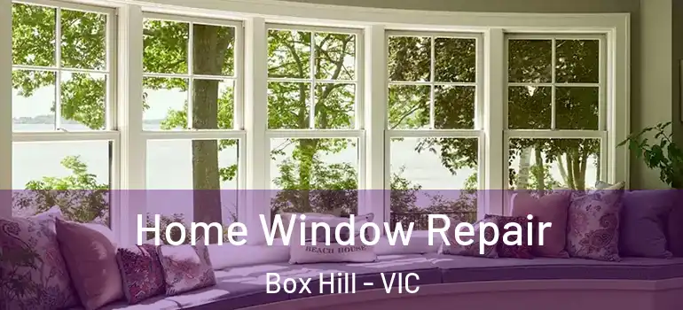 Home Window Repair Box Hill - VIC