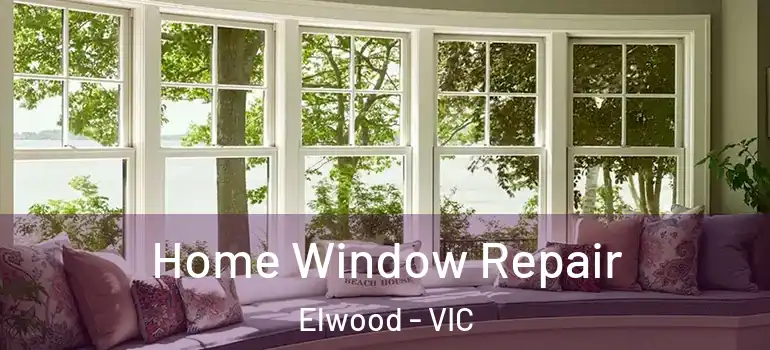Home Window Repair Elwood - VIC
