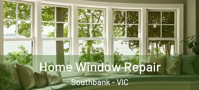 Home Window Repair Southbank - VIC