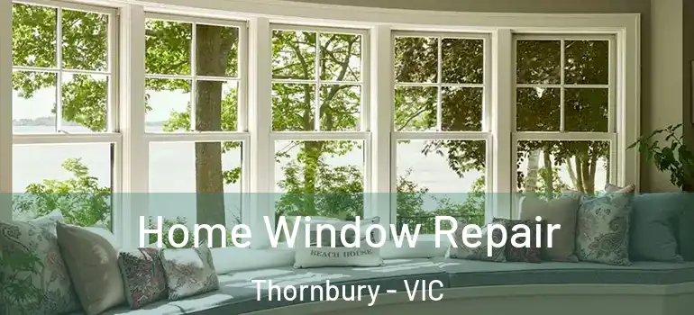  Home Window Repair Thornbury - VIC