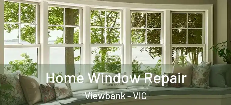 Home Window Repair Viewbank - VIC