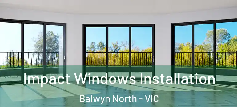 Impact Windows Installation Balwyn North - VIC