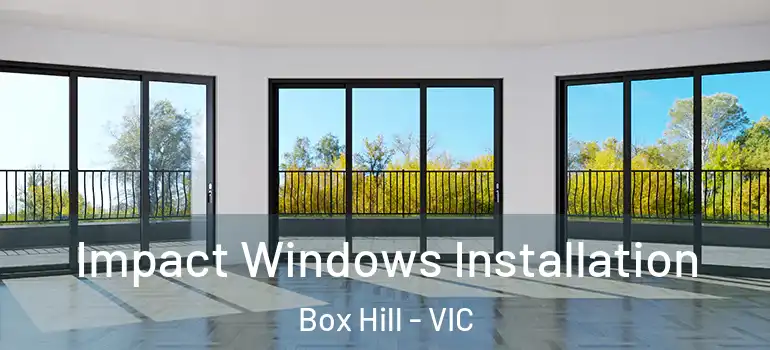  Impact Windows Installation Box Hill - VIC