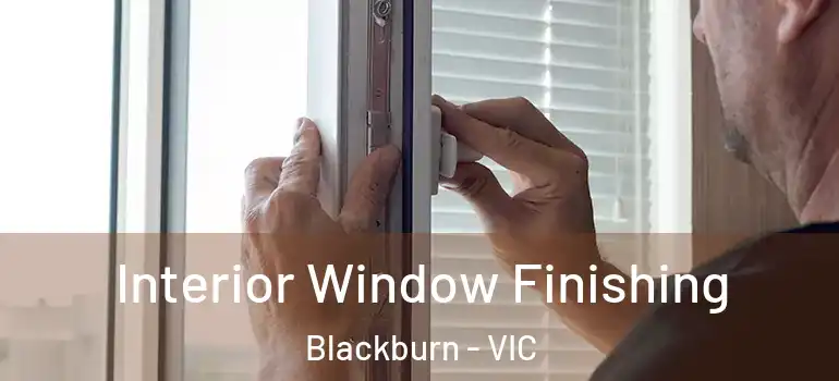  Interior Window Finishing Blackburn - VIC