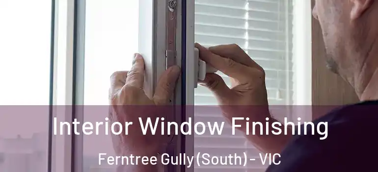 Interior Window Finishing Ferntree Gully (South) - VIC