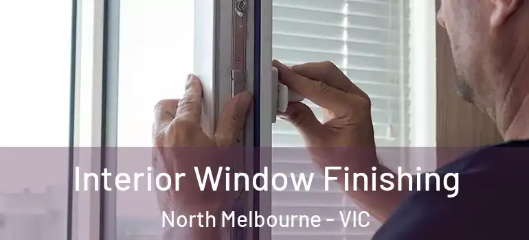 Interior Window Finishing North Melbourne - VIC