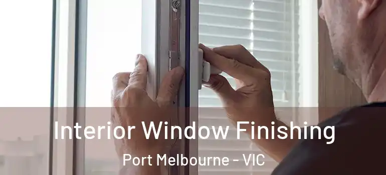 Interior Window Finishing Port Melbourne - VIC
