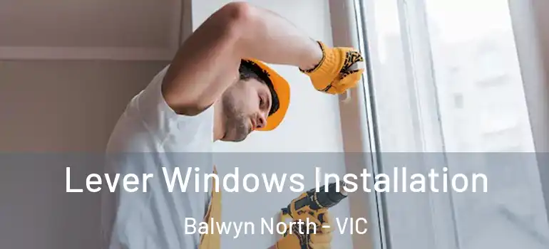 Lever Windows Installation Balwyn North - VIC