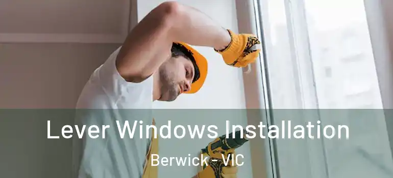 Lever Windows Installation Berwick - VIC