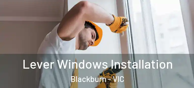 Lever Windows Installation Blackburn - VIC